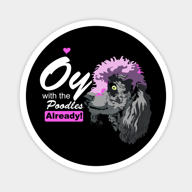 oy with the poodles already! Magnet by Horisondesignz